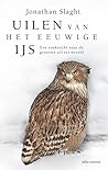 Uilen van het eeuwige ijs by Jonathan C. Slaght