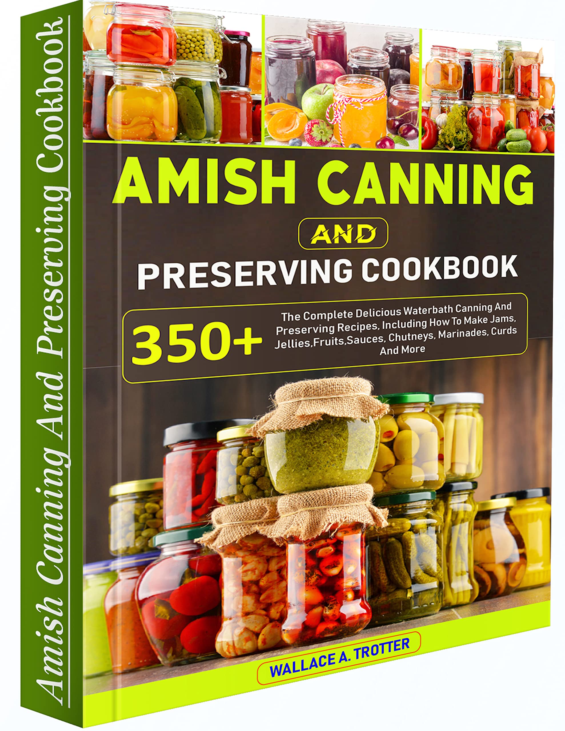Amish Canning And Preserving Cookbook: 350+ The Complete Delicious Waterbath Canning And Preserving Recipes, Including How To Make Jams, Jellies,Fruits,Sauces, Chutneys, Marinades, Curds And More (Kindle Edition)