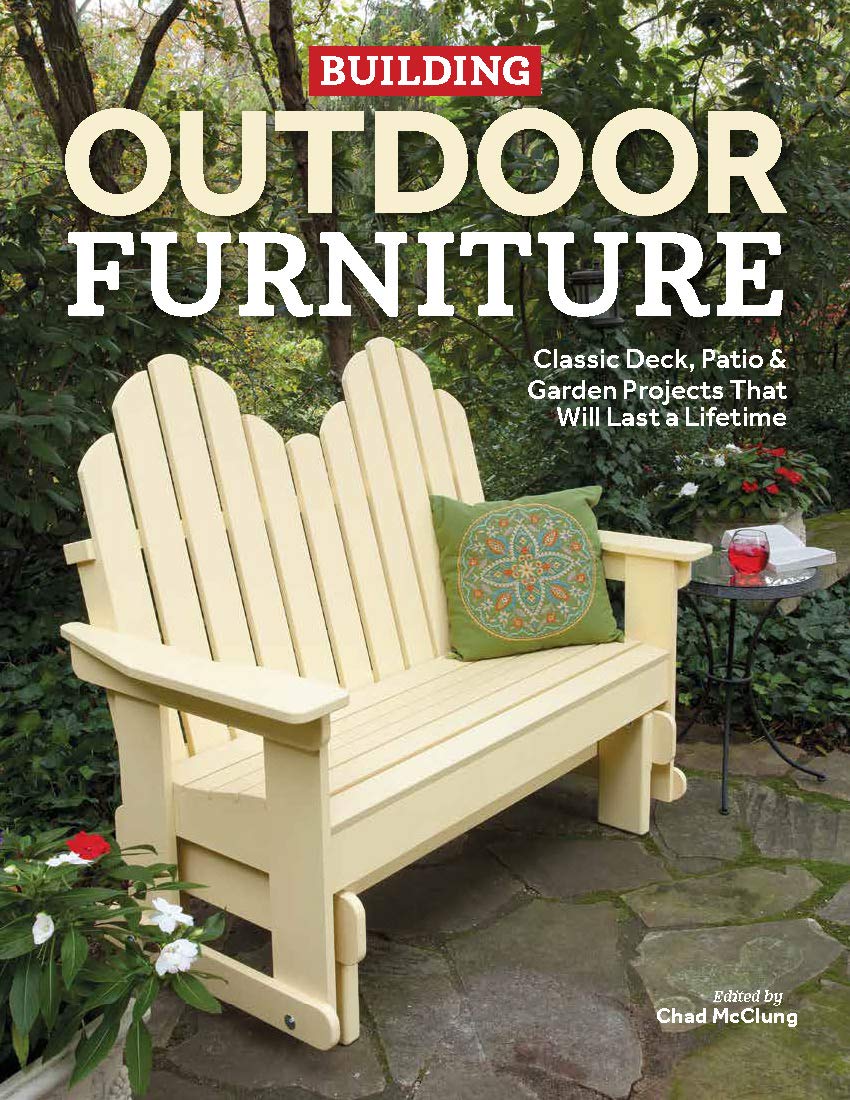 Building Outdoor Furniture: Classic Deck, Patio & Garden Projects That Will Last a Lifetime (Perfect Paperback)