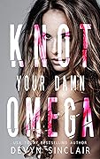 Knot Your Damn Omega (Slate City Omegaverse, #1)