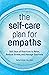 The Self-Care Plan for Empaths: 365 Days of Practices to Relax, Reduce Stress, and Manage Emotions