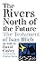 The Rivers North of the Future by David Cayley The Rivers North of the Future by David Cayley
