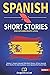 Spanish Short Stories For Intermediate Level: Volume 2, Acquire Spanish With Short Stories, 20 Easy Spanish Short Stories For Intermediates. Learn ... (The Journey to Fluency) (Spanish Edition)