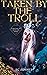 Taken by the Troll (A Meeting of Monsters #1)