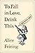 To Fall in Love, Drink This by Alice Sari Feiring