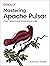 Mastering Apache Pulsar by Jowanza Joseph