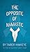 The Opposite of Namaste