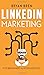 LinkedIn Marketing: Mastery: 2 Book In 1 - The Guides To LinkedIn For Beginners And Intermediates, Learn How To Optimize Your Profile, Lead Generate, Develop Your Skills And Grow Your Business