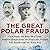 The Great Polar Fraud: Cook, Peary, and Byrd?How Three American Heroes Duped the World into Thinking They Had Reached the North Pole