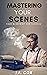Mastering Your Scenes: Your...