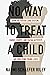 No Way to Treat a Child: How the Foster Care System, Family Courts, and Racial Activists Are Wrecking Young Lives