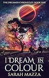 I Dream in Colour: A New Weird, Dystopian Sci Fi (The Dreamer Chronicles)