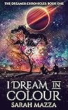 I Dream in Colour: A New Weird, Dystopian Sci Fi (The Dreamer Chronicles Book 1)