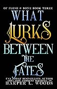 What Lurks Between the Fates (Of Flesh & Bone, #3)