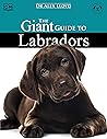 The Giant Guide to Labradors: The Truly Giant Care & Training Manual for Labrador Retrievers
