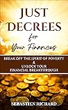 Just Decrees for Your Finances: Break Off the Spirit of Poverty & Unlock Your Financial Breakthrough | (Biblical Confessions, Decrees, Declarations, and Affirmations for Increased Finances and money)