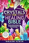 Crystals for Healing Bible: The New Definitive Guide to Healing Stones to Boost Your Health and Energy | Unleash the Healing Power of Crystals to Protect and Heal Your Body, Mind, and Soul Crystals for Healing Bible: The New Definitive Guide to Healing Stones to Boost Your Health and Energy | Unleash the Healing Power of Crystals to Protect and Heal Your Body, Mind, and Soul
