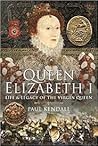 Queen Elizabeth I: Life and Legacy of the Virgin Queen Queen Elizabeth I: Life and Legacy of the Virgin Queen