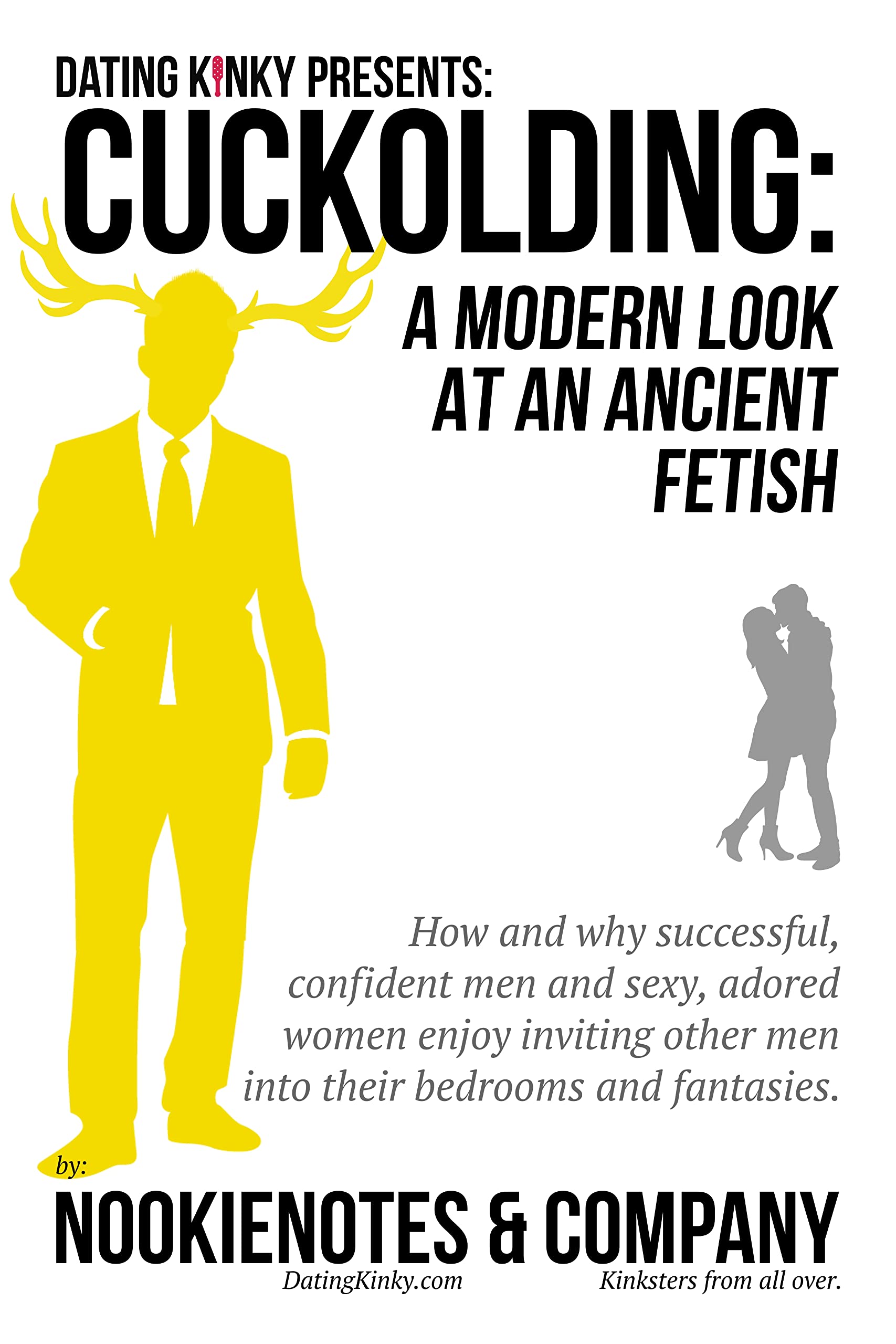 Cuckolding: A Modern Look at an ancient fetish.: How and why successful, confident men and sexy, adored women enjoy inviting other men into their bedrooms and fantasies. (Kindle Edition)