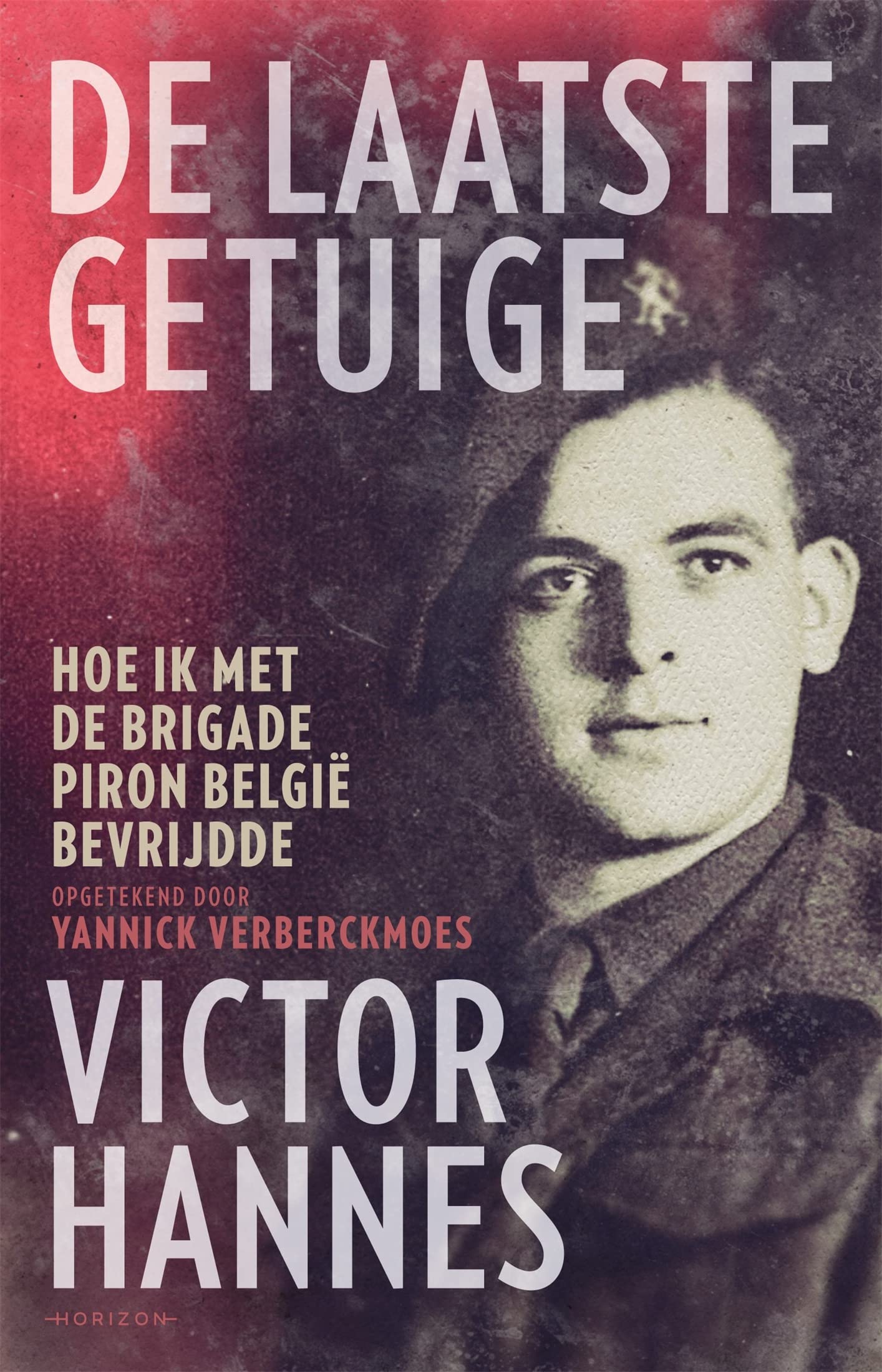 De laatste getuige: Hoe ik met de Brigade Piron België bevrijdde (Dutch Edition)