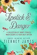 Lipstick & Danger: A Collection of Short Stories When Escape is Your Only Option