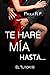 Te haré mía hasta