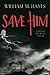 Save Him by William M. Hayes