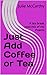 Just Add Coffee or Tea: A t...