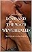 Love and the Ways We've Healed