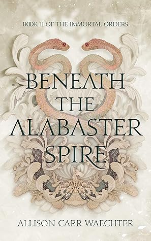 Beneath the Alabaster Spire (The Immortal Orders, #2)