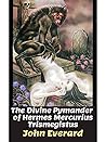 The Divine Pymander of Hermes Mercurius Trismegistus in 17 Books by John Everard The Divine Pymander of Hermes Mercurius Trismegistus in 17 Books by John Everard
