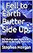 I Fell to Earth Butter Side Up by Stephen Morgan