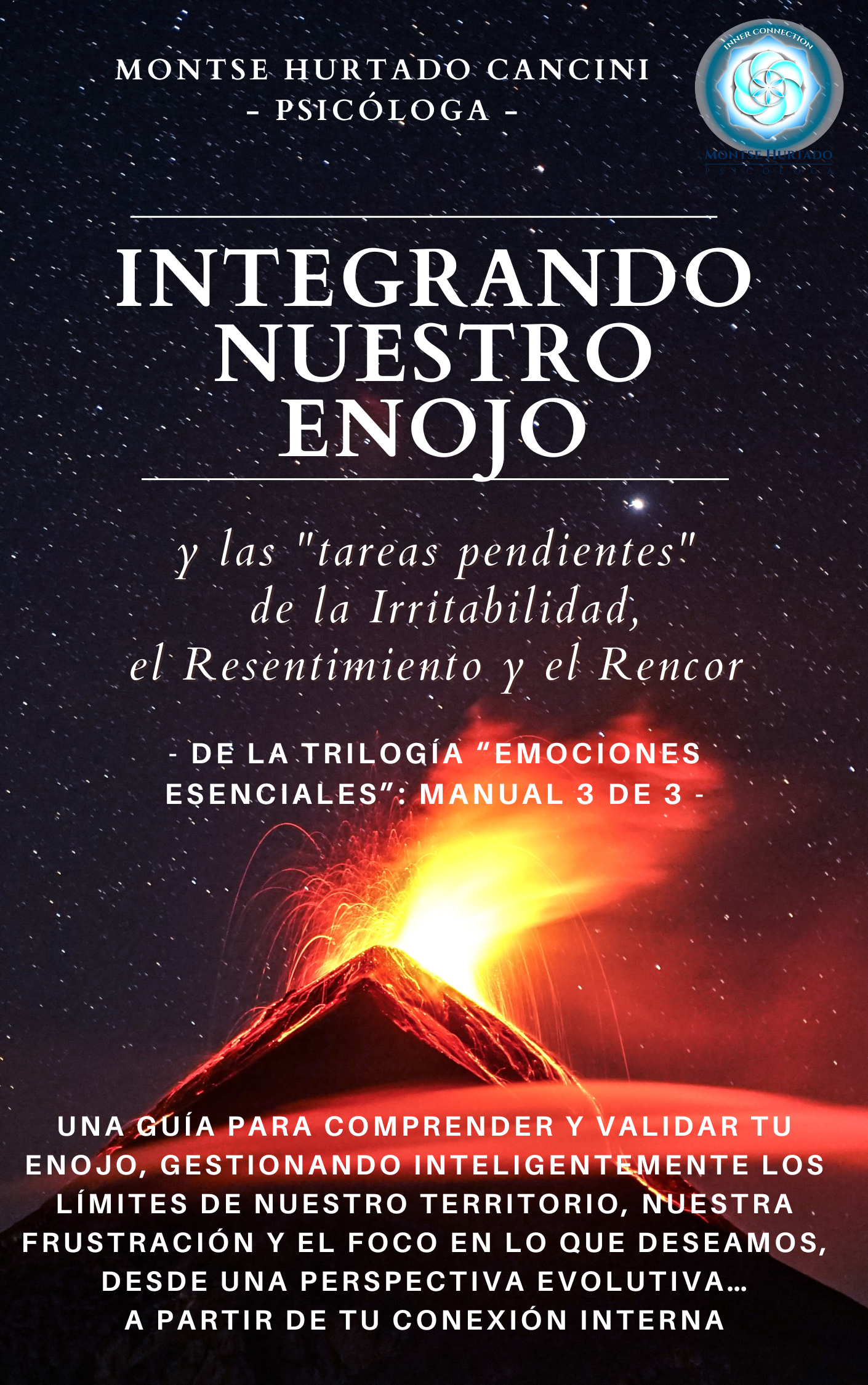 Integrando Nuestro Enojo y Las "Tareas Pendientes" Del Resentimiento, La Irritabilidad y El Rencor - De La Trilogía "Emociones Esenciales...": Manual 3 de 3 -