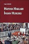 Hayvan Hakları İnsan Hukuku by Engin Arıkan