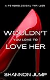 Wouldn't You Love To Love Her (Crimes of Passion, #1)