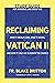 Reclaiming Vatican II (Study Guide for Individual and Group Use): What It (Really) Said, What It Means, and How It Calls Us to Renew the Church