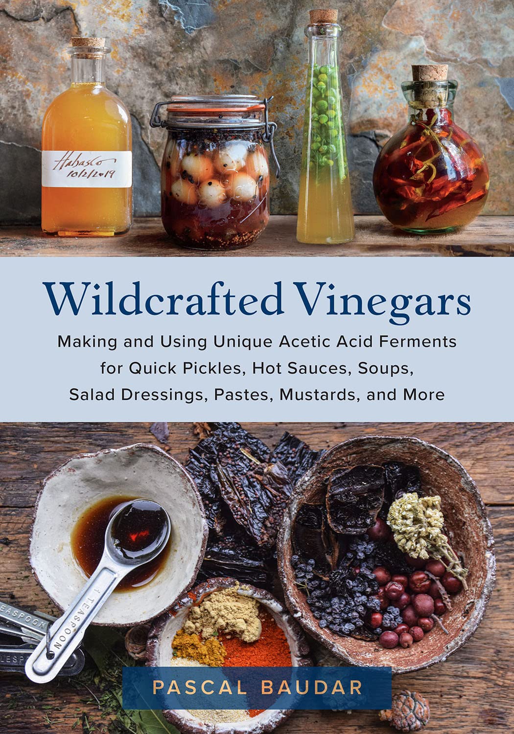 Wildcrafted Vinegars: Making and Using Unique Acetic Acid Ferments for Quick Pickles, Hot Sauces, Soups, Salad Dressings, Pastes, Mustards, and More (Paperback)