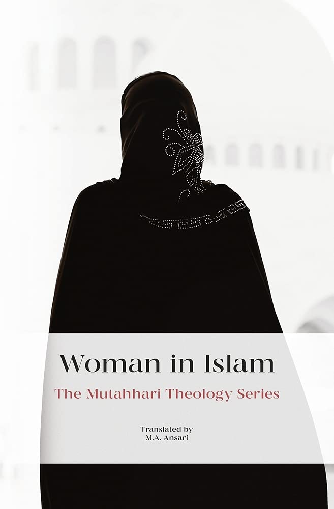 Woman in Islam (The Mutahhari Theology)