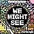 We Might See