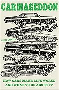 Carmageddon: How Cars Make Life Worse and What to Do About It