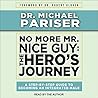 No More Mr. Nice Guy: The Heros Journey, A Step-By-Step Guide to Becoming an Integrated Male