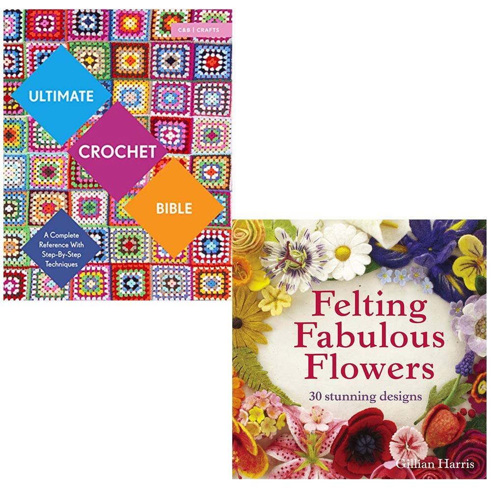 Ultimate Crochet Bible: A Complete Reference with Step-by-Step Techniques By Jane Crowfoot & Felting Fabulous Flowers By Gillian Harris 2 Books Collection Set (Paperback)