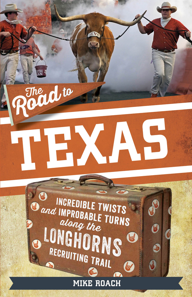 The Road to Texas: Incredible Twists and Improbable Turns Along the Texas Longhorns Recruiting Trail (The Road Series)