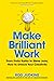 Make Brilliant Work: From Picasso to Steve Jobs, How to Unlock Your Creativity and Succeed