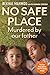 No Safe Place: Murdered by ...