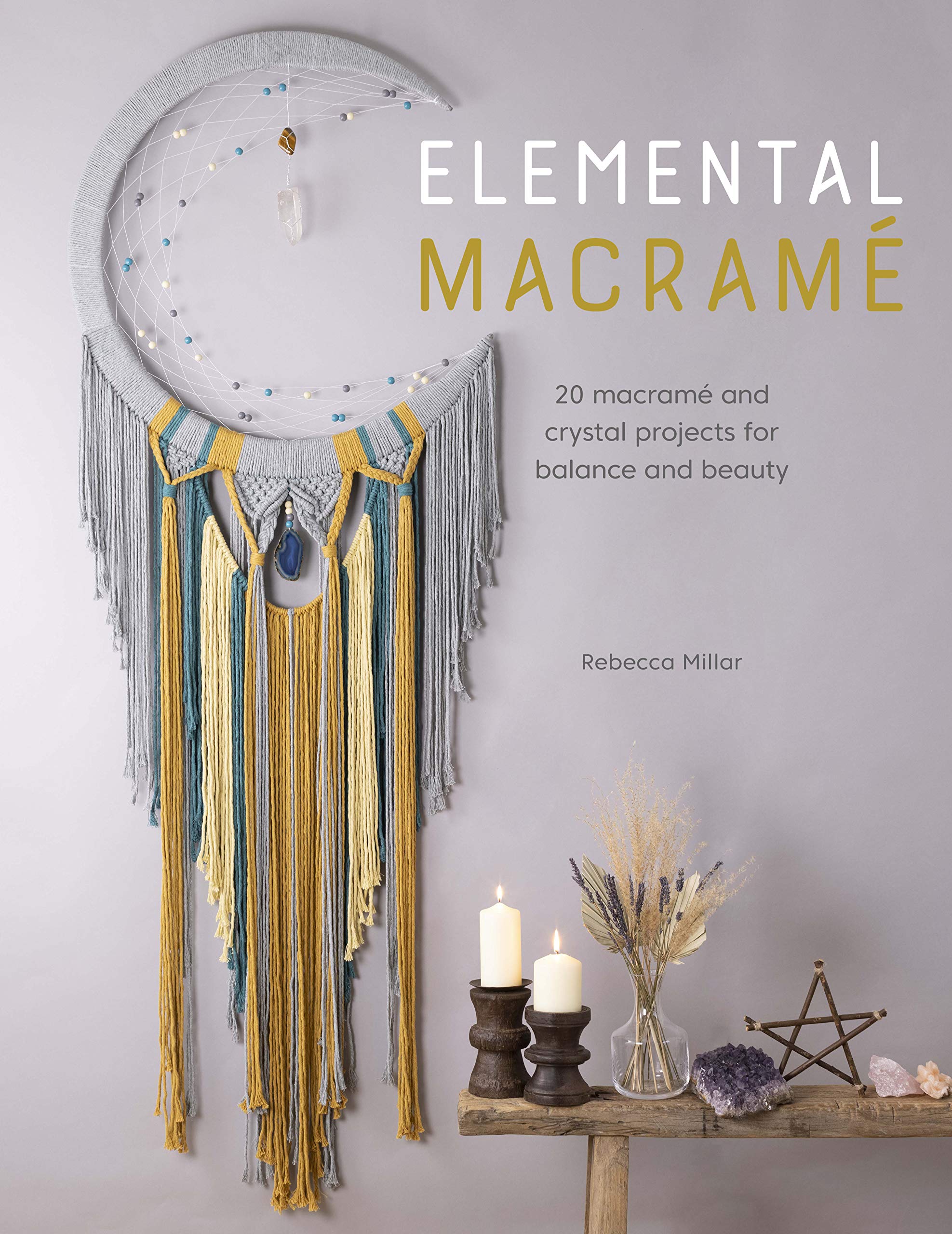 Elemental Macramé: 20 macramé and crystal projects for balance and beauty (Kindle Edition)