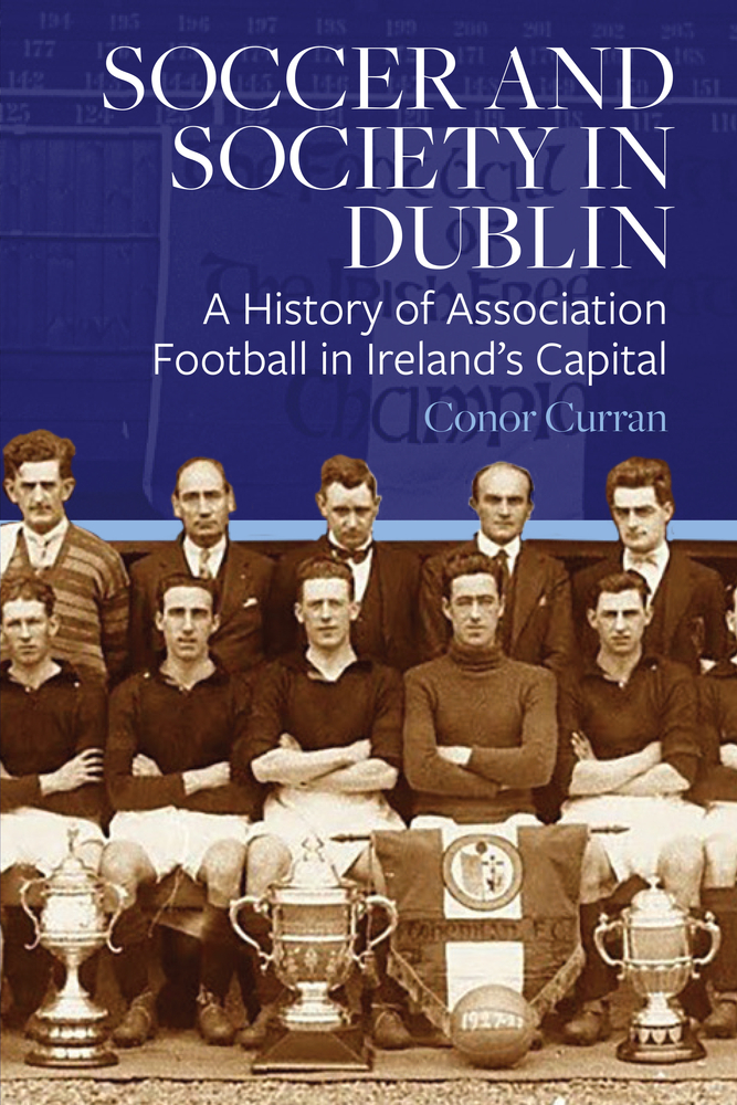 Soccer and Society in Dublin: A History of Association Football in Ireland’s Capital (Hardcover)