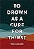 To Drown as a Cure for Thir...