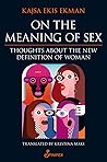 On the Meaning of Sex by Kajsa Ekis Ekman