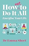 How (Not) to Do It All by Emma Short